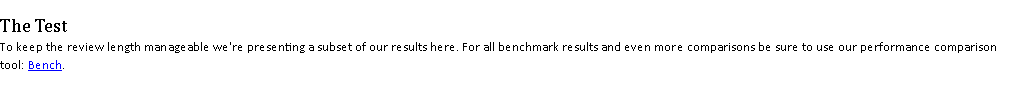 Text Box: The TestTo keep the review length manageable we're presenting a subset of our results here. For all benchmark results and even more comparisons be sure to use our performance comparison tool: Bench.